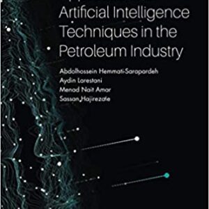 Applications of Artificial Intelligence Techniques in the Petroleum Industry 1st Edition by Abdolhossein Hemmati-Sarapardeh, Aydin Larestani, Nait Amar Menad, Sassan Hajirezaie